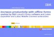 ® IBM Software Group © 2006 IBM Corporation Increase productivity with offline forms enabled by IBM Lotus® Forms software and Lotus Expeditor and Lotus