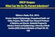 ERCP Scopes: What Can We Do To Prevent Infections? William A. Rutala, Ph.D., M.P.H. Director, Hospital Epidemiology, Occupational Health and Safety Program,