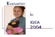 E valuation inininin IDEA 2004. This module looks at...  Purposes of evaluation  Requesting evaluation  Parent consent  Process of initial evaluation