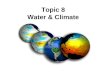 Topic 8 Water & Climate. Water in the Earth Water enters the atmosphere through evaporation and transpiration Water leaves the atmosphere through condensation