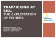 TRAFFICKING AT SEA. THE EXPLOITATION OF FISHERS REBECCA SURTEES SENIOR RESEARCHER NEXUS INSTITUTE