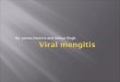 By: James Dockins and Aditya Singh  an infection of the meninges by any one of a number of different viruses.  CAUSED BY ENTEROVIRUSES; HOWEVER, ONLY