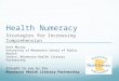 Health Numeracy Strategies for Increasing Comprehension Brought to you by the Minnesota Health Literacy Partnership Kate Murray University of Minnesota