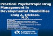 Practical Psychotropic Drug Management in Developmental Disabilities Craig A. Erickson, M.D. Director, Developmental Disability Research and Treatment