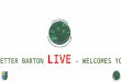 BETTER BARTON LIVE – WELCOMES YOU. BETTER SAFER BARTON PROJECT Barton-under-Needwood Parish Council 14 NOVEMBER 2015 JOHN TAYLOR TRAINING CENTRE BETTER