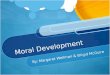Moral Development By: Margaret Wellman & Brigid McGuire