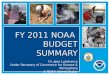 FY 2011 NOAA BUDGET SUMMARY Dr. Jane Lubchenco Under Secretary of Commerce for Oceans & Atmosphere & NOAA Administrator