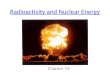 Radioactivity and Nuclear Energy Chapter 19. All about the nucleus The nucleus is really small. – 1/100,000 the radius of an atom The nucleus is really