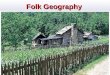 Folk Geography. The cultural makeup of most societies includes elements of: folk, ethnic, & popular cultures Folk Culture Folk Culture: the collective