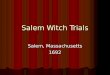 Salem Witch Trials Salem, Massachusetts 1692. Salem—the Village History 1620: The Mayflower lands at Plymouth Rock. 1620: The Mayflower lands at Plymouth