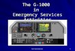 Ted Spitzmiller 1 The G-1000 in Emergency Services Activities