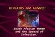 HIV/AIDS and Gender: South African Women and the Spread of Infection