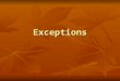 Exceptions. Why exceptions? We often strive for writing portable reusable code; we are able to detect errors, however our code may be used for many different