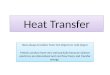 Heat Transfer Heat always transfers from hot objects to cold object. Metals conduct heat very well partially because valence electrons are delocalized