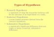 Types of Hypotheses Research Hypothesis –a statement of what the researcher believes will be the outcome of an experiment or a study. Statistical Hypotheses