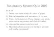 Respiratory System Quiz 2005 RULES 1.Write your name at top of a sheet of paper 2.For each question only one answer is correct 3.Circle correct answer