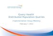 Query Health Distributed Population Queries Implementation Group Meeting February 7, 2012