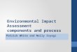 Environmental Impact Assessment components and process Patrick White and Nelly Isyagi