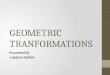 GEOMETRIC TRANFORMATIONS Presented By -Lakshmi Sahithi