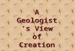 A Geologist’s View of Creation. For it is written: ”I will destroy the wisdom of the wise; the intelligence of the intelligent I will frustrate.” 1