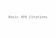 Basic APA Citations. When do I need to cite my information? Direct quote Stating a fact Paraphrasing someone else’s idea Basically, whenever you use information