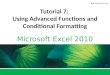 Microsoft Excel 2010 ® ® Tutorial 7: Using Advanced Functions and Conditional Formatting