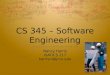 CS 345 – Software Engineering Nancy Harris ISAT/CS 217 harrisnl@jmu.edu