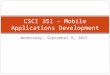 Wednesday, September 9, 2015 CSCI 351 – Mobile Applications Development