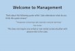 Welcome to Management Think about the following quote while I take attendance what do you think this quote means? “ Management is doing things right; leadership