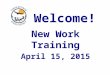 Welcome ! New Work Training April 15, 2015. Things to remember  April 22 – STEPP  April 29 – School Based RTI  May 6 - Grade Level Meeting RTI  We