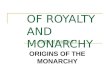 OF ROYALTY AND MONARCHY ORIGINS OF THE MONARCHY Part II of Lesson 3.1