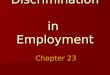 Discrimination in Employment Chapter 23. Employment Discrimination Treating individuals differently based on differences Treating individuals differently