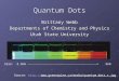 Quantum Dots Brittany Webb Departments of Chemistry and Physics Utah State University Size: 2.3nm 5nm Source: //