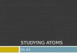 STUDYING ATOMS Ch. 4.1. TrueFalseStatementTrueFalse Daltons atomic theory said all matter is made of atoms, which can be divided Thomson’s atomic model,