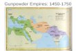 Gunpowder Empires: 1450-1750. Land- Based Gunpowder Empires: Examples Ottomans (Anatolia, N. Africa, Middle East, E. Europe) Safavids (Persia) Mughals