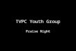 TVPC Youth Group Praise Night. Till I see You The greatest love That anyone could ever know That overcame the cross And grave to find my soul