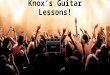 Knox’s Guitar Lessons! About Myself Name: Knox Mazzara Age: 22 Played for: 7 years on guitar Other Instruments: Drums, Piano, Bass Lives in: Denton,