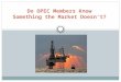 Do OPEC Members Know Something the Market Doesn’t?