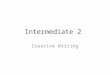 Intermediate 2 Creative Writing. Content Content is relevant and appropriate for purpose and audience, reveals some depth and complexity of thought and