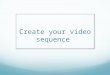Create your video sequence. Production Testing Plan