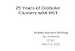 25 Years of Globular Clusters with HST Hubble Science Briefing Jay Anderson STScI March 4, 2015