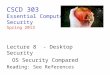 CSCD 303 Essential Computer Security Spring 2013 Lecture 8 - Desktop Security OS Security Compared Reading: See References