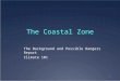 1 The Coastal Zone  The Background and Possible Dangers Report  Climate 101