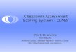 Classroom Assessment Scoring System - CLASS Pre-K Overview Kim Roberts Ashland Early Childhood Regional Training Center Kim.roberts@ashland.kyschools.us