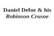 Daniel Defoe & his Robinson Crusoe 1. Daniel Defoe is the author’s pen name. His original name is Daniel Foe He is an English writer, journalist, and