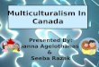 Presented By: Ioanna Agelothanasis & Seeba Razak Multiculturalism In Canada