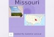 Missouri Created By Isabella Lanoue Geographer Capital :Jefferson City Region: Midwest Major Cities: St. Louis, Kansas City, Springfield Major Rivers