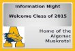 Information Night Welcome Class of 2015 Home of the Algonac Muskrats!