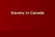 Slavery in Canada. 1 st African in Canada 1605: First Black Person in Canada 1605: First Black Person in Canada The first named African person to set