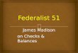 James Madison on Checks & Balances.  James MadisonAlexander Hamilton Main authors of Federalist Essays: